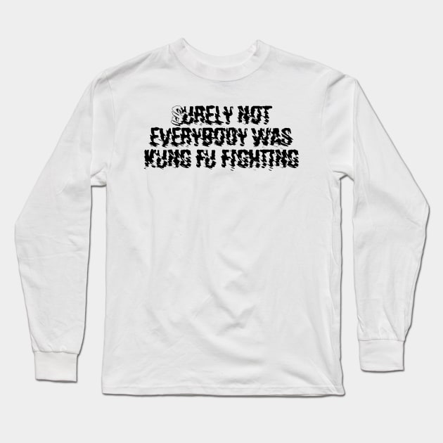 Surely not everybody was kung fu fighting Long Sleeve T-Shirt by Kimpoel meligi